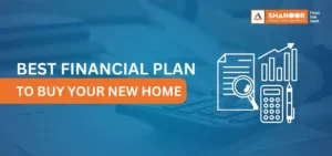 Best Financial Plans to Buy Your New Home